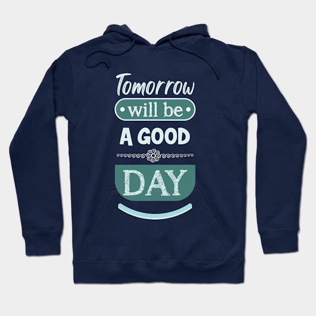 Tomorrow will be a good day (light) Hoodie by ArteriaMix